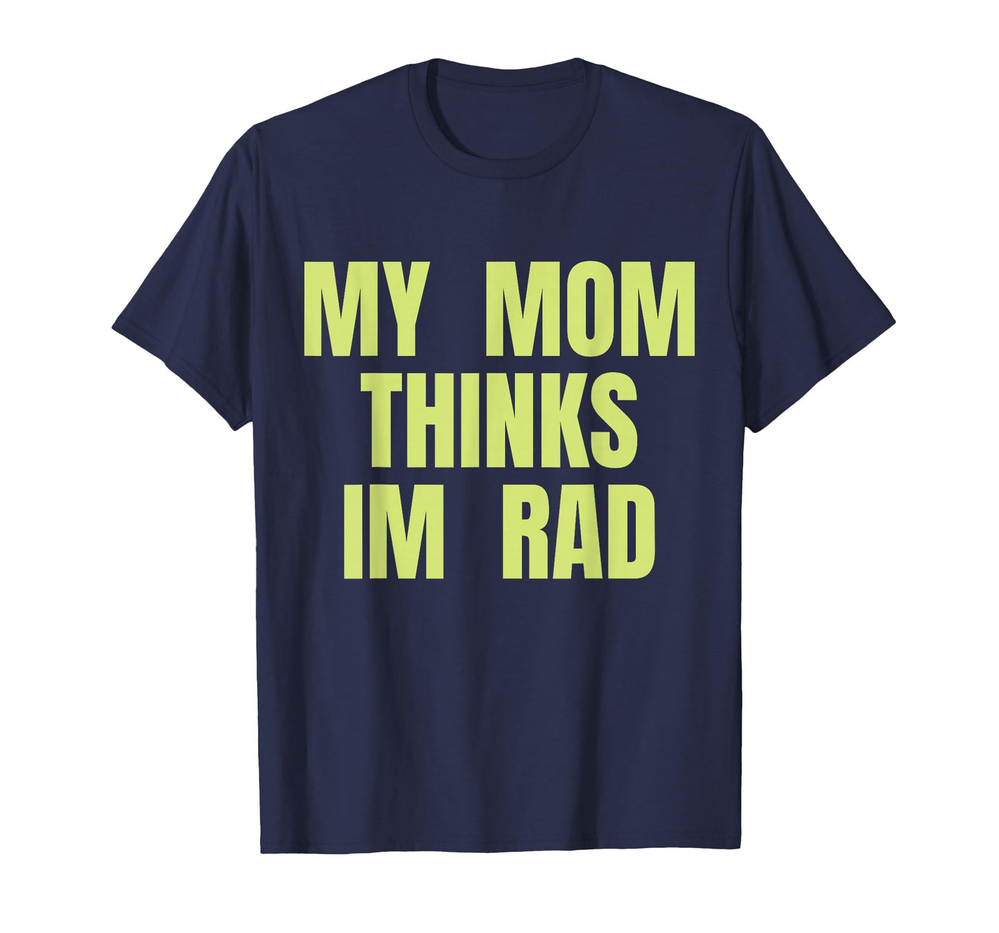 My Mom Thinks Im Rad T-Shirt