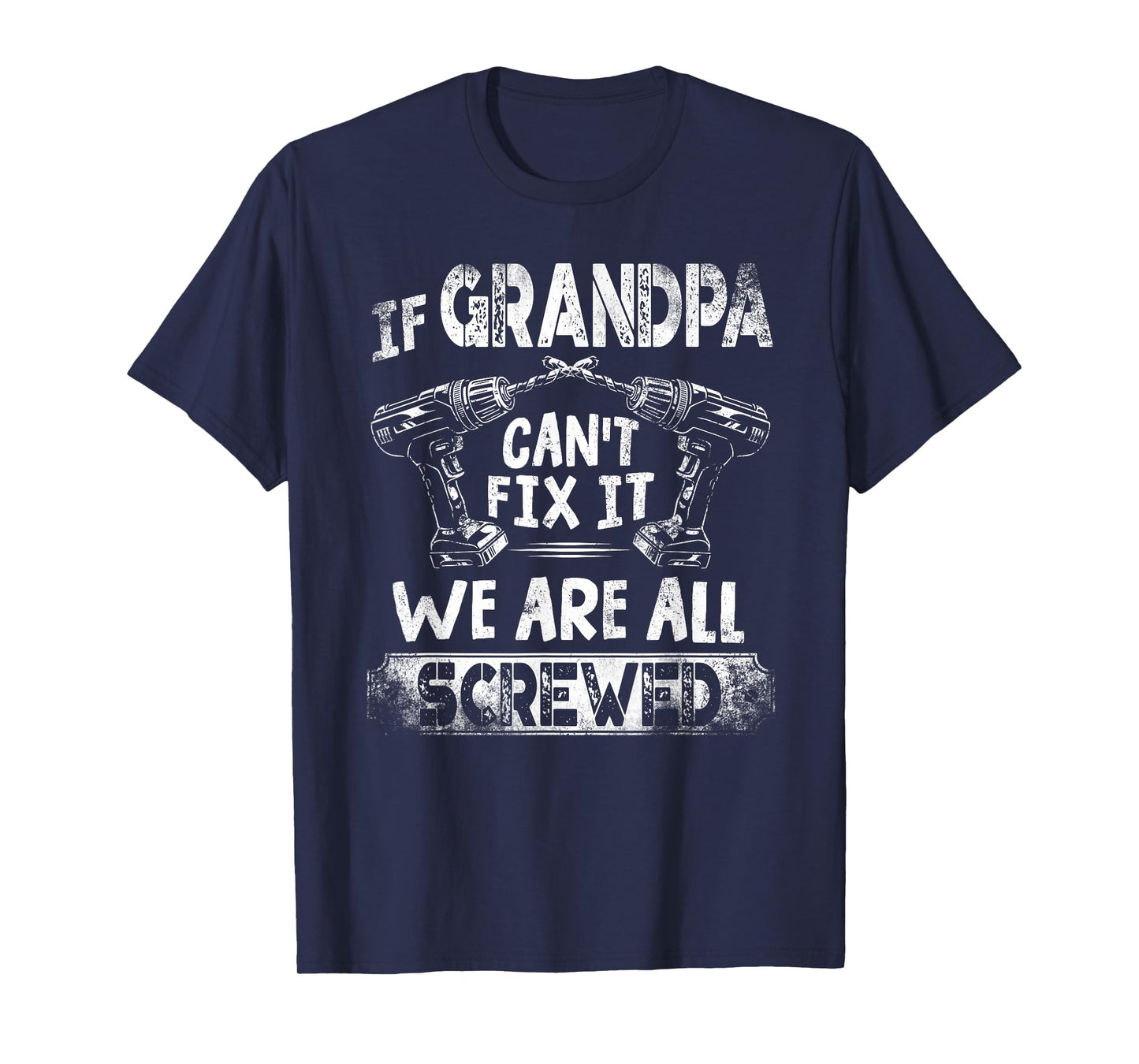 Funny If Grandpa Can't Fix it We're All Screwed T-Shirt