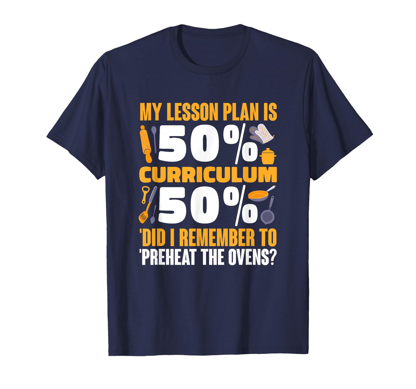My Lesson Plan is 50% Curriculum 50% Preheat The Ovens T-Shirt