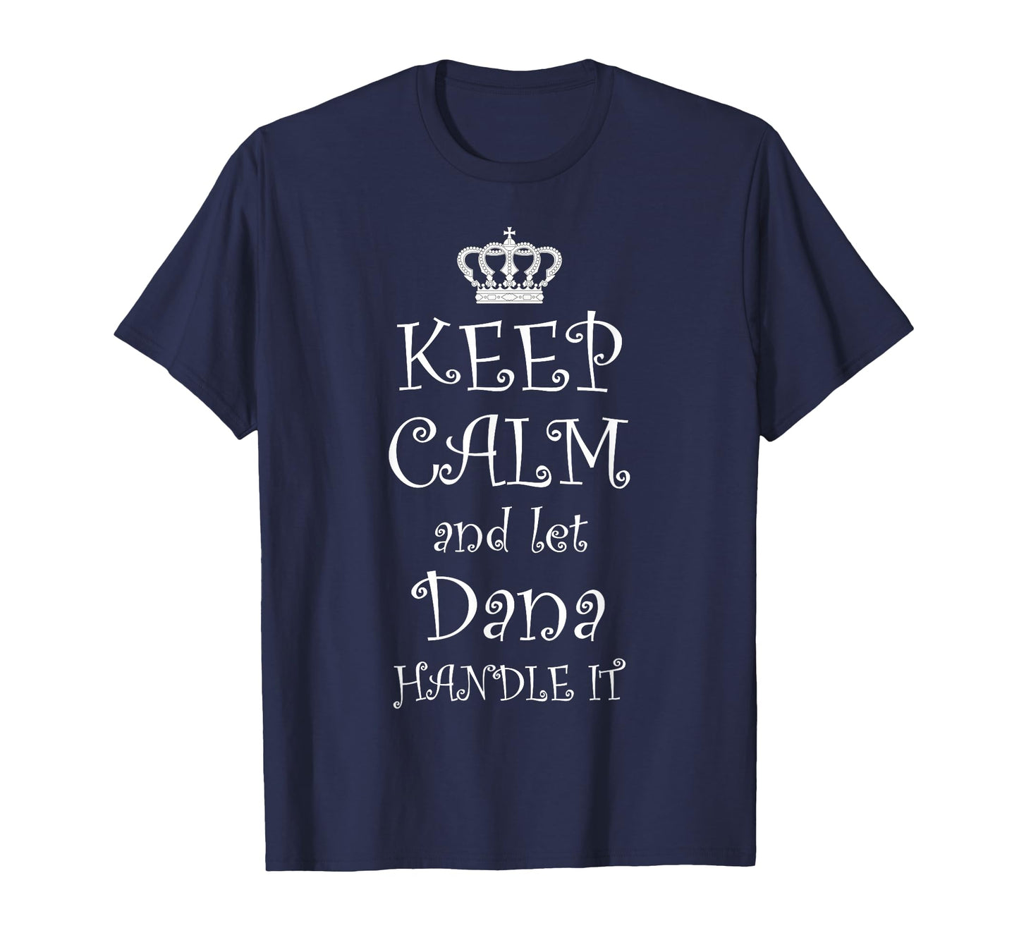 KEEP CALM and LET DANA HANDLE IT T-Shirt | Name Tee Gift T-Shirt