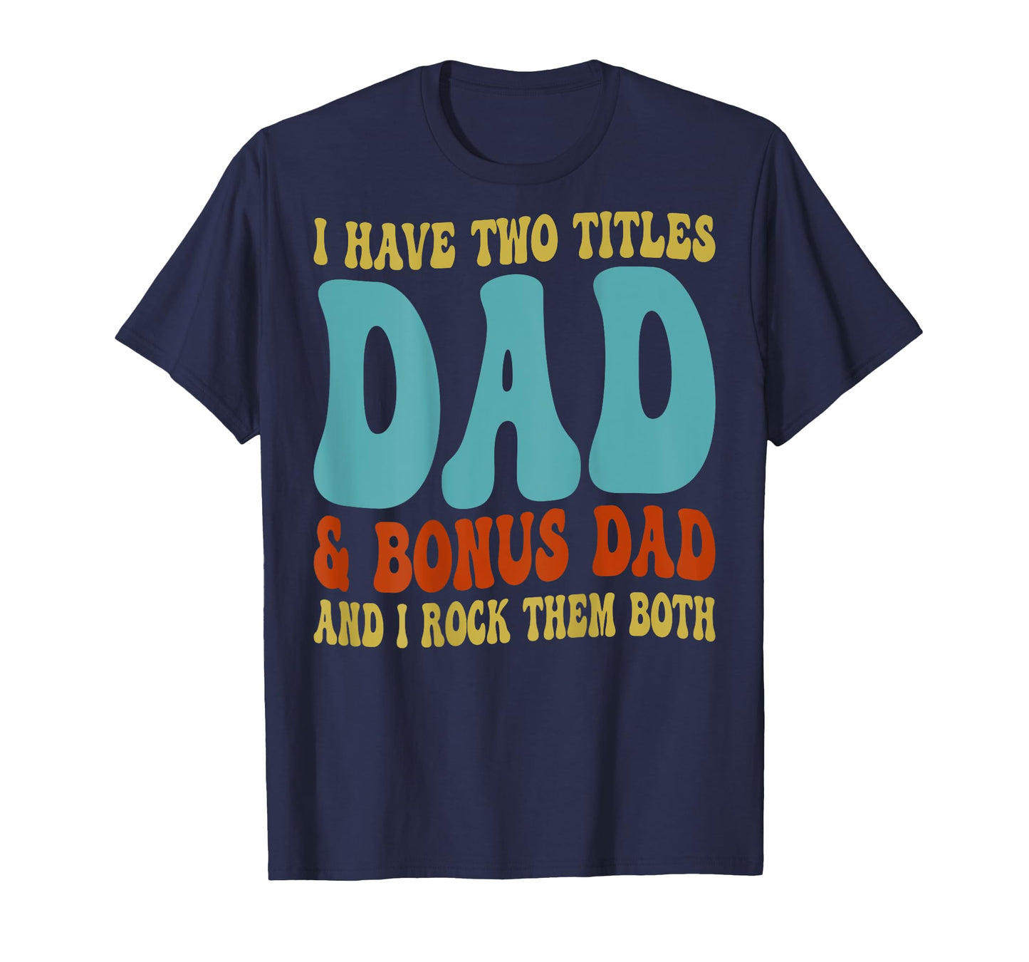 Mens I Have Two Titles Dad And Bonus Dad Father's Day On Back T-Shirt
