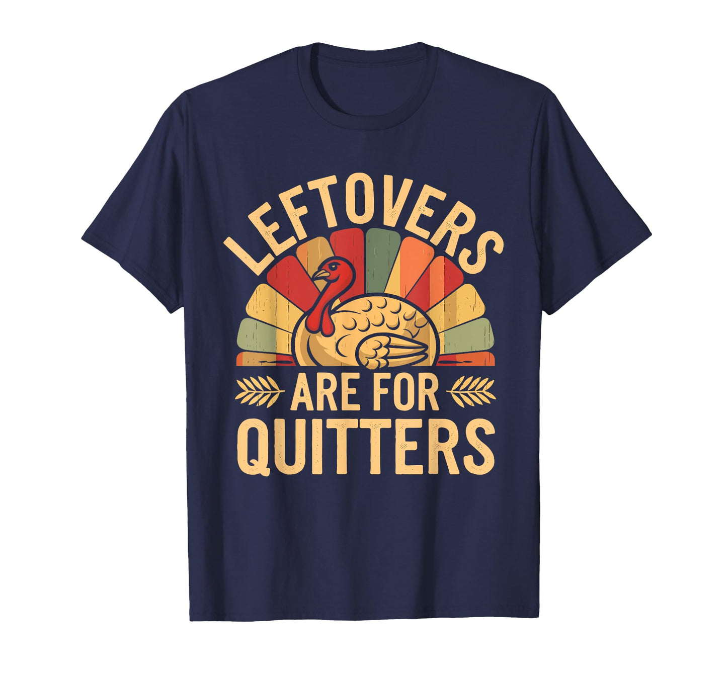 Leftovers Are For Quitters Shirt Funny Thanksgiving Turkey T-Shirt