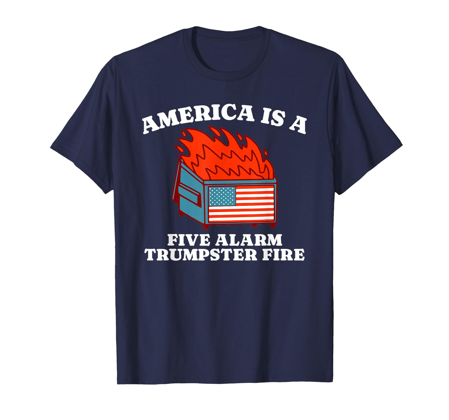 America Is A Five Alarm Trumpster Fire USA Dumpster Fire Tee T-Shirt
