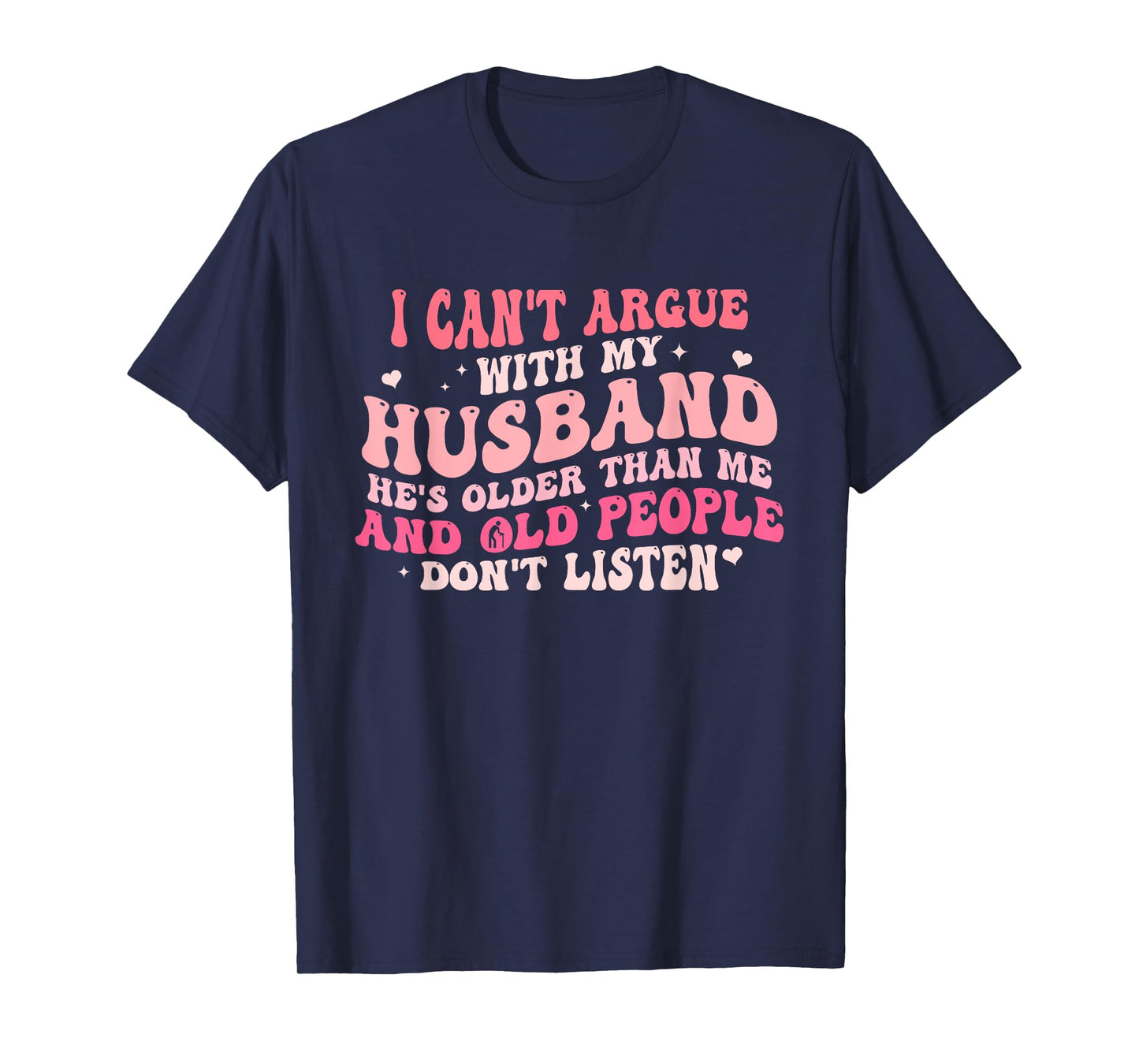 I Can't Argue With My Husband He's Older Than Me T-Shirt