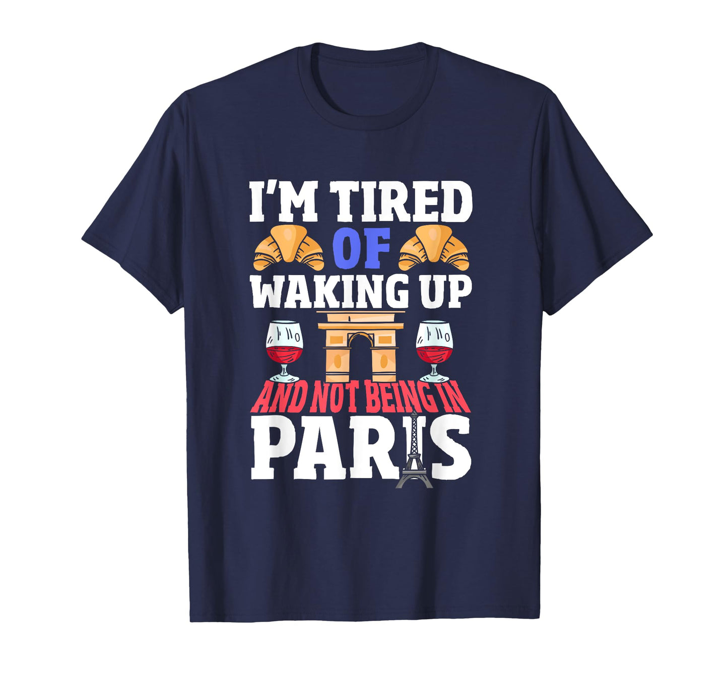 I’m Tired of Waking Up and Not Being in Paris France French T-Shirt