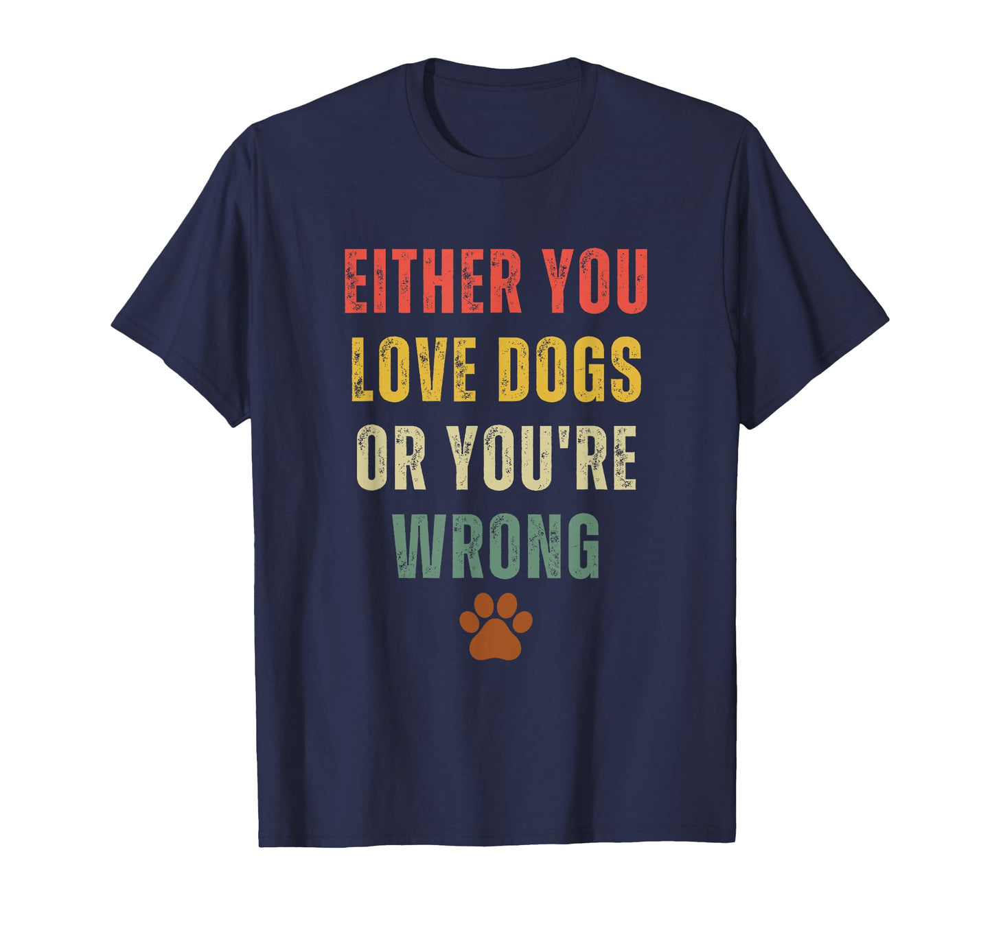 Retro Either You Love Dogs Or You're Wrong Funny Dog Lover T-Shirt