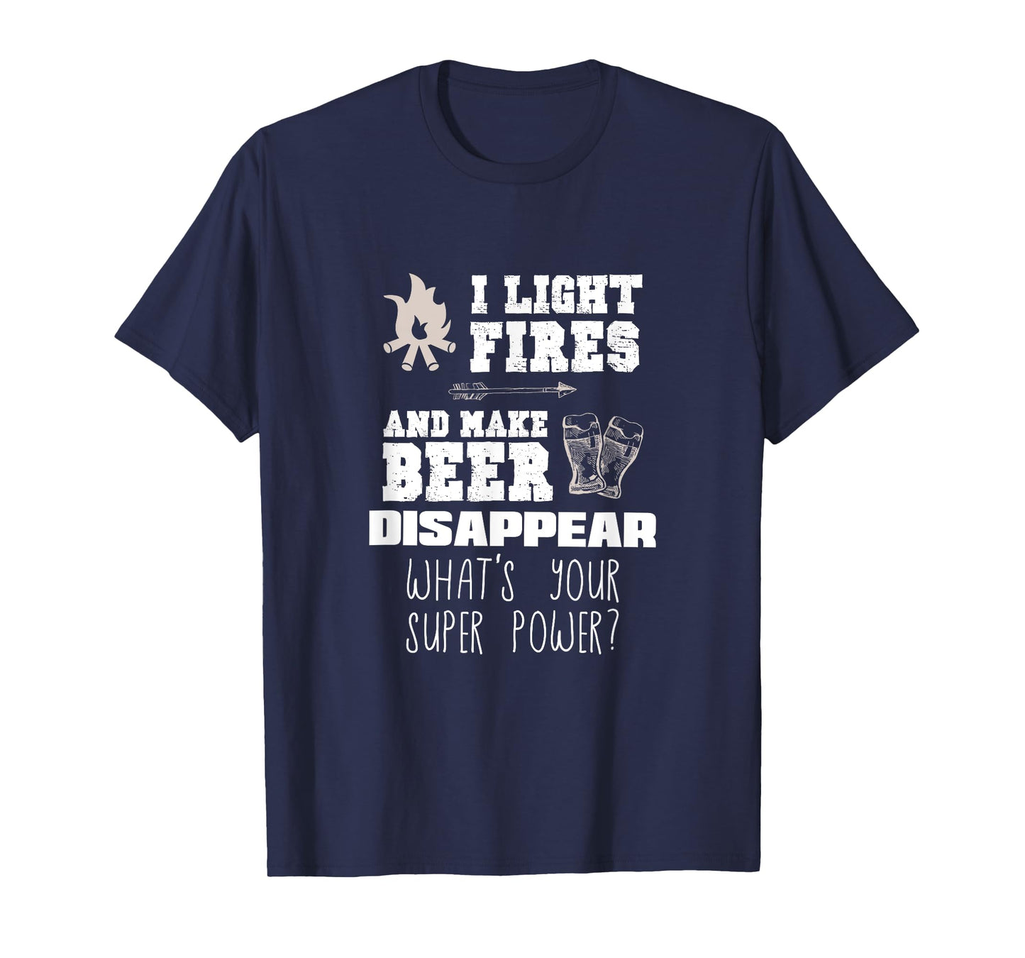 Funny Camping Gift I Light Fires & Make Beer Disappear Shirt T-Shirt