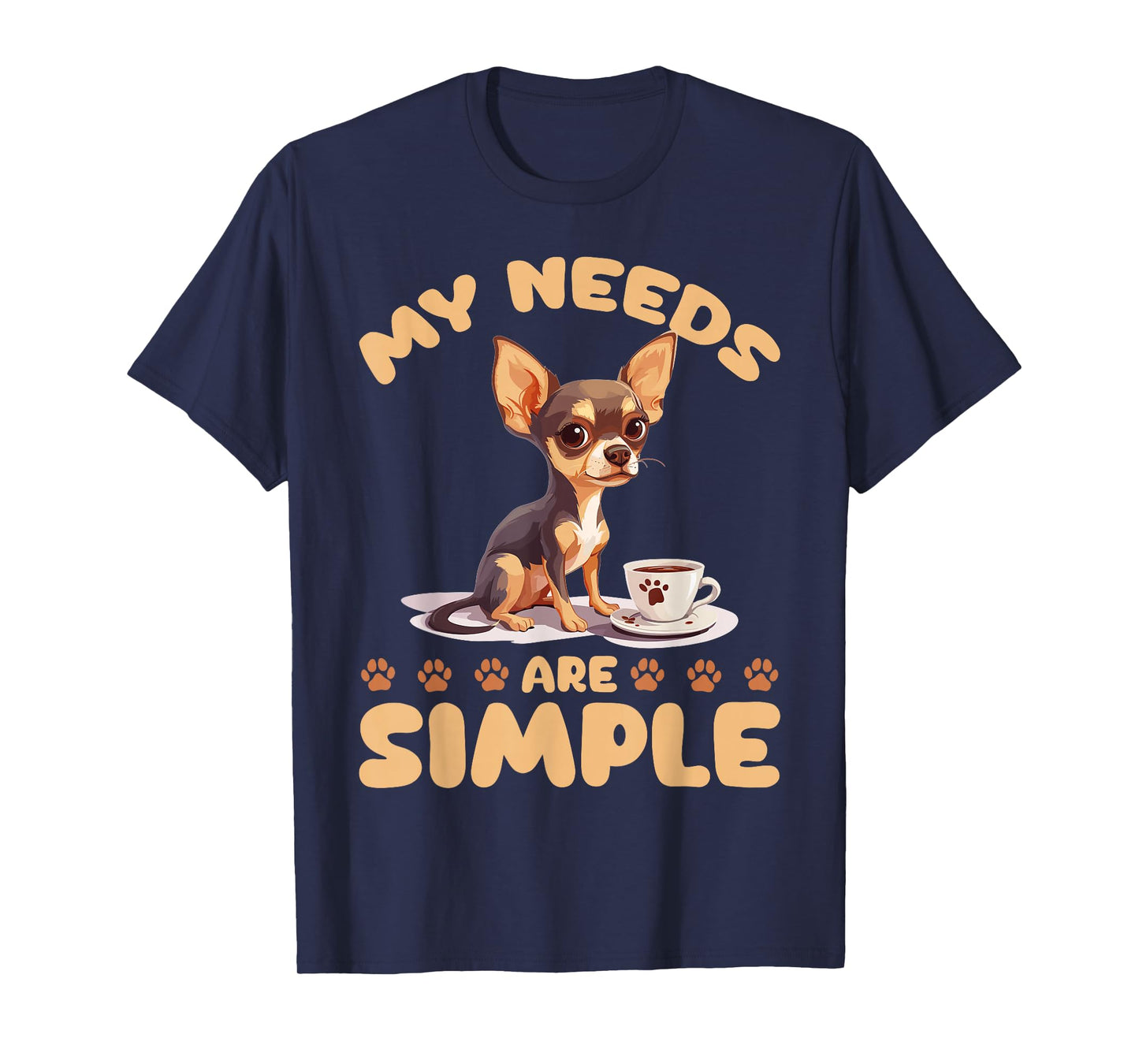 Chihuahua Chiwawa Dog Coffee My Needs Are Simple T-Shirt