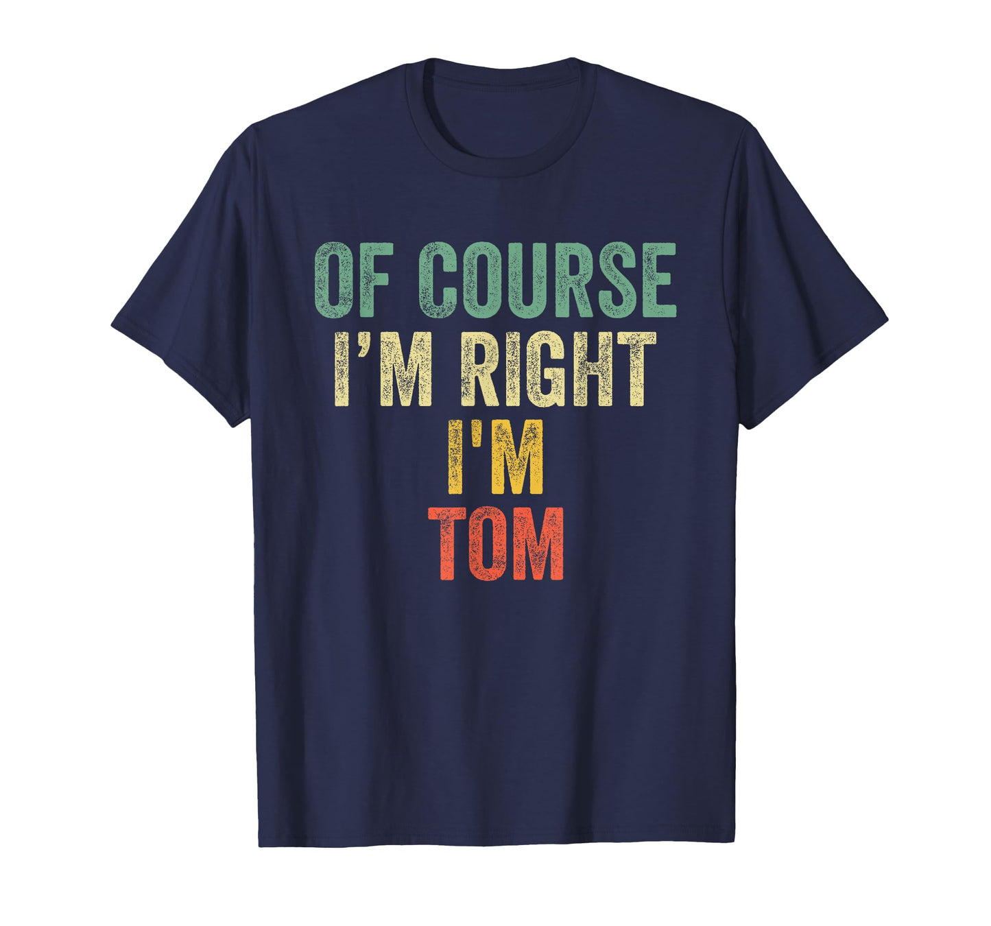 OF COURSE I'M RIGHT I'M TOM Shirt Birthday Gifts Funny T-Shirt