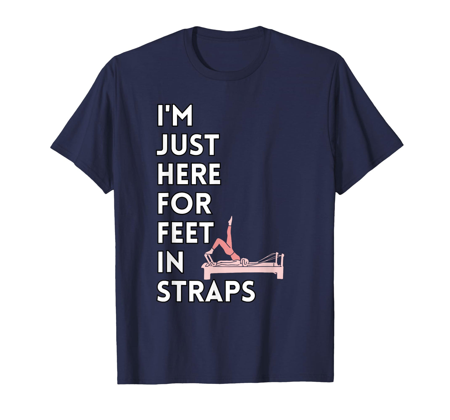 I'm Just Here For Feet In Straps Pilates Lover Pilates T-Shirt
