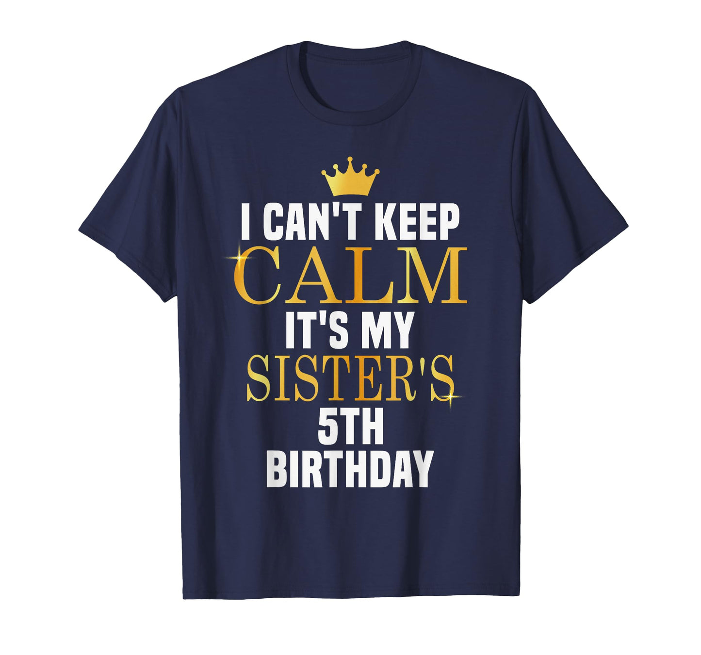 I Can't Keep Calm Its My Sister's 5th Birthday Golden Bday T-Shirt