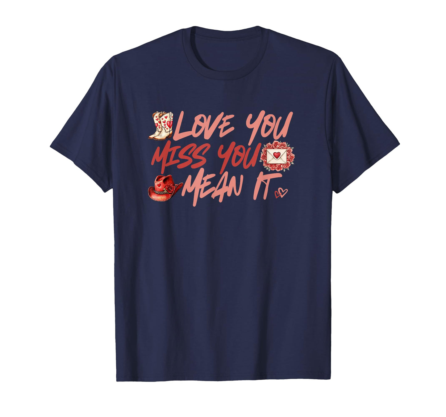 Love You Miss You Mean It Cowgirl Boots Hat Hearts Roses T-Shirt