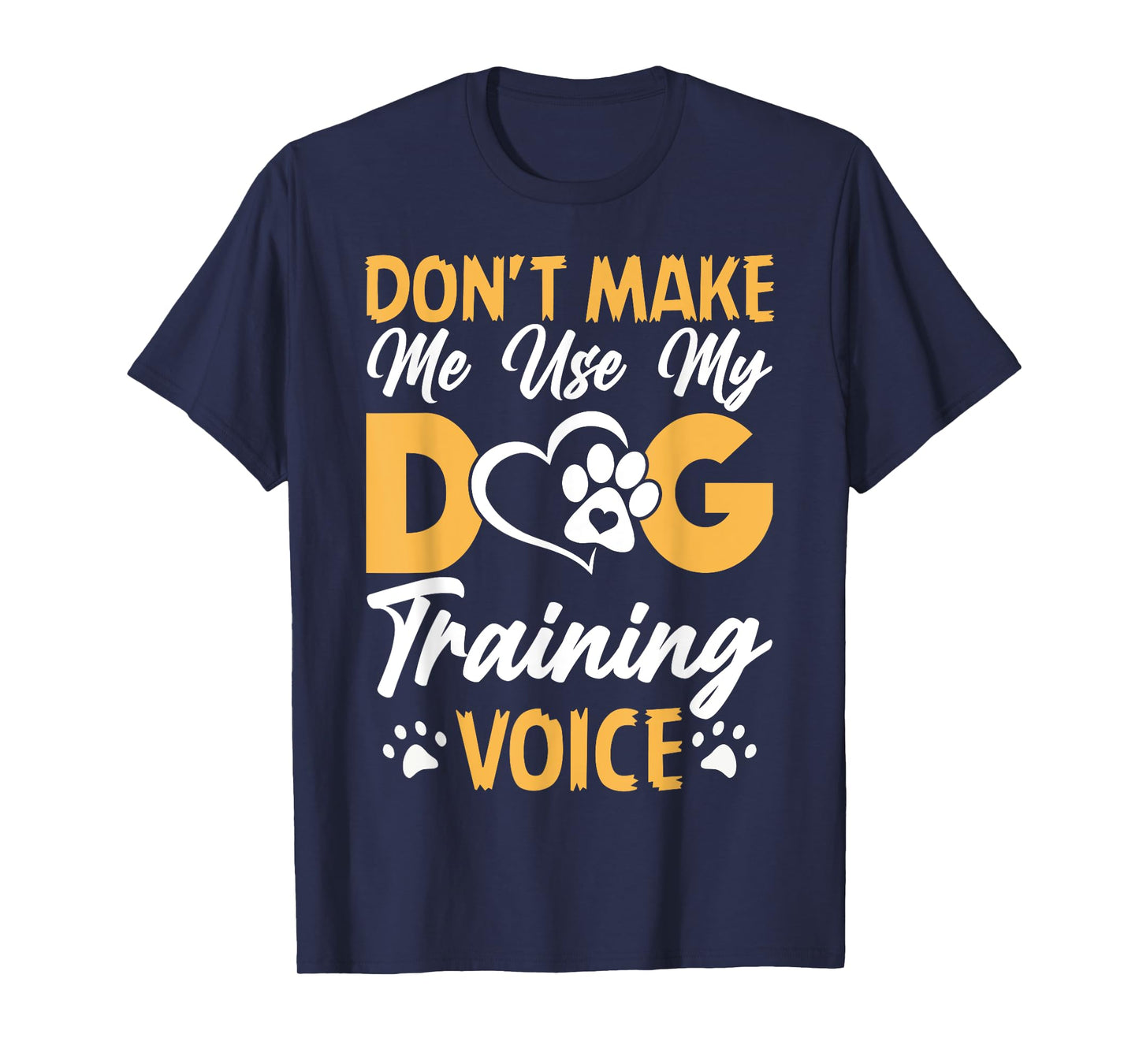 Dog Trainer Don't Make Me Use My Dog Training Voice T-Shirt for Men Women Girls Kids