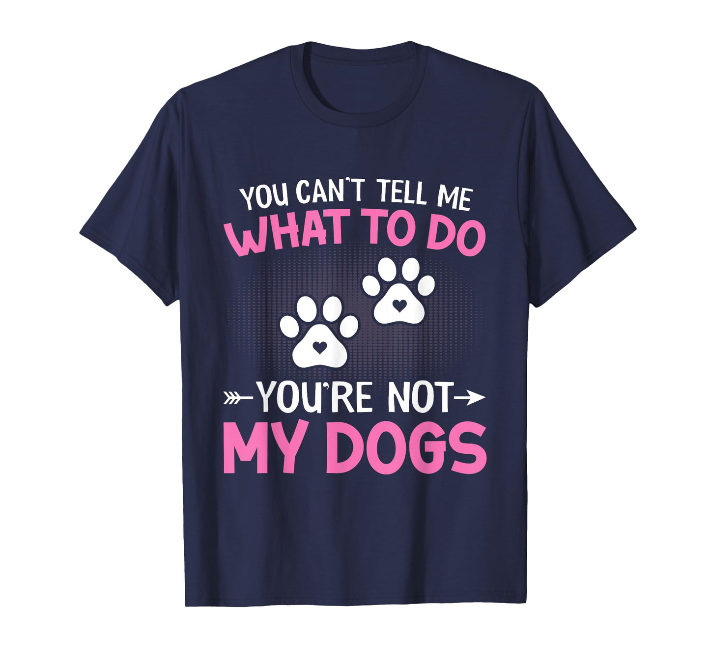 Dog Lover - You Can't Tell me What to do You're not My Dogs T-Shirt for Men Women Kids