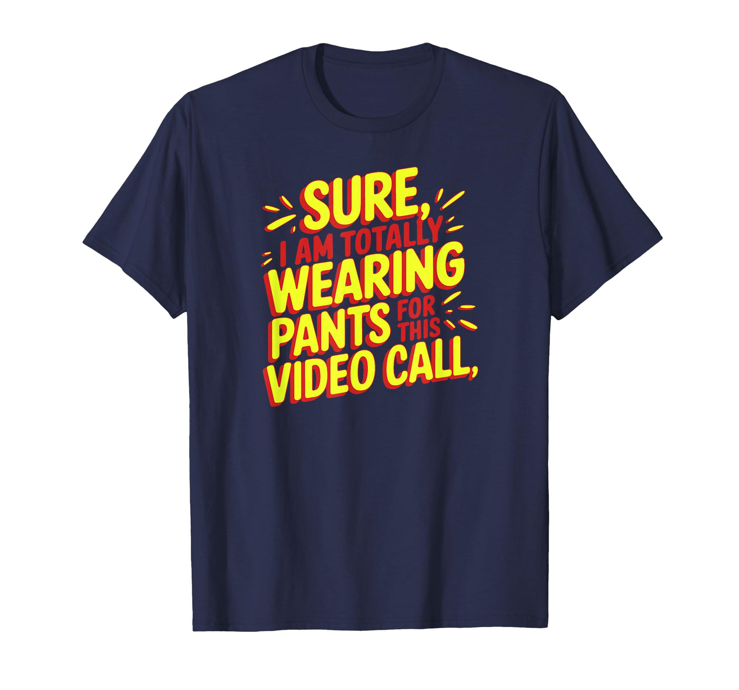 Sure I'm Totally Wearing Pants for This Video Call Novelty T-Shirt