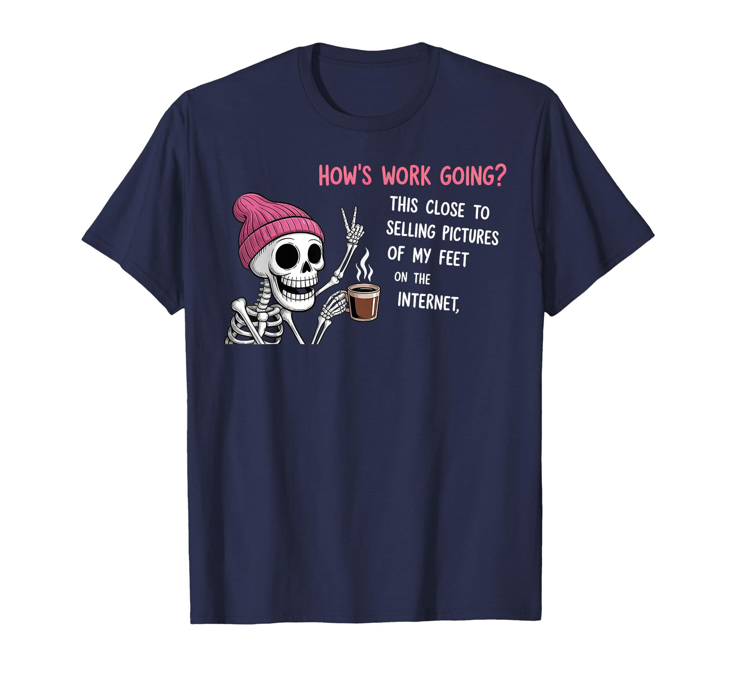 How’s Work Going This Close to Selling Pictures of My Feet T-Shirt