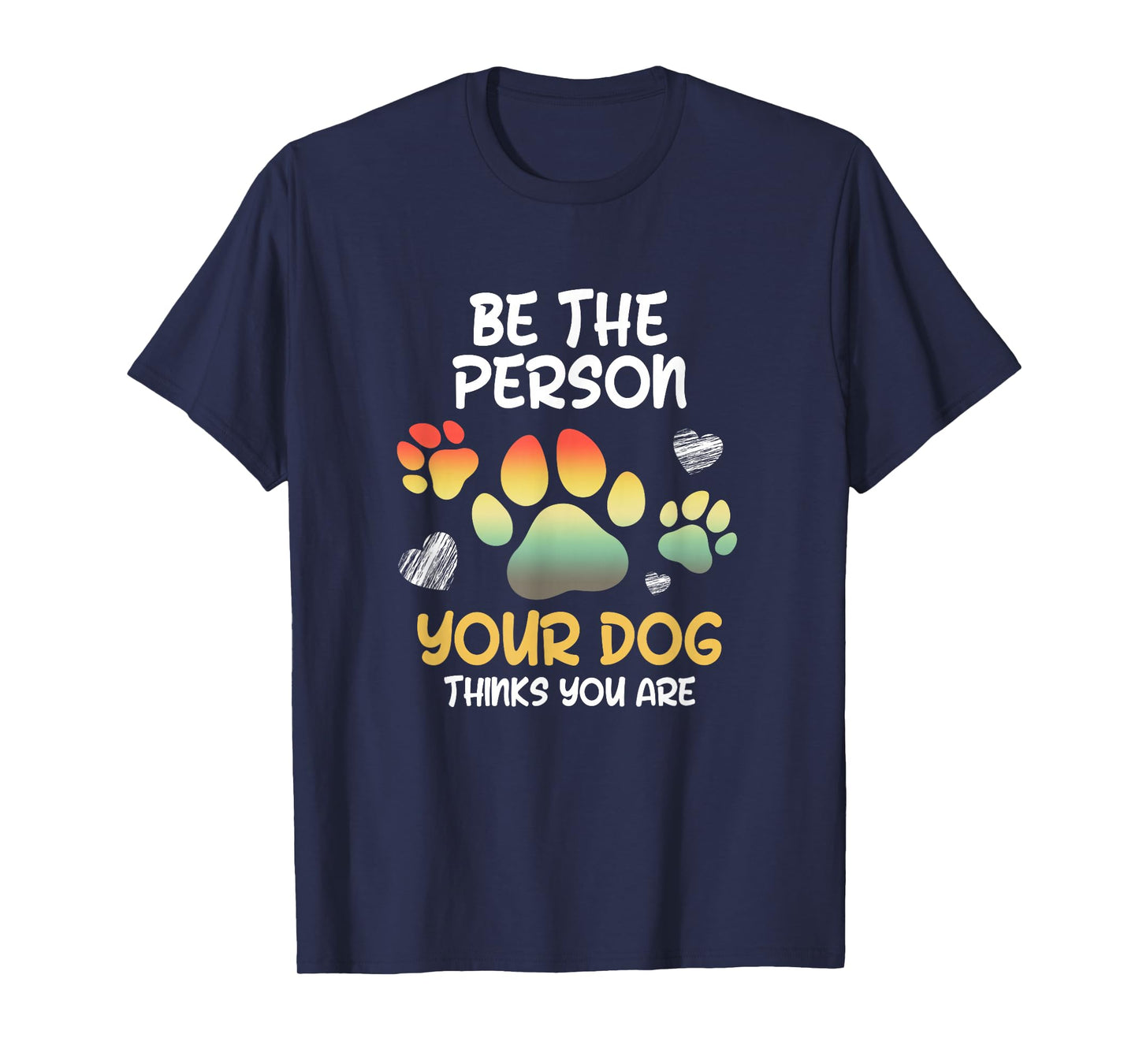 Be the Person Your Dog Thinks you are Dog Person Men Women T-Shirt