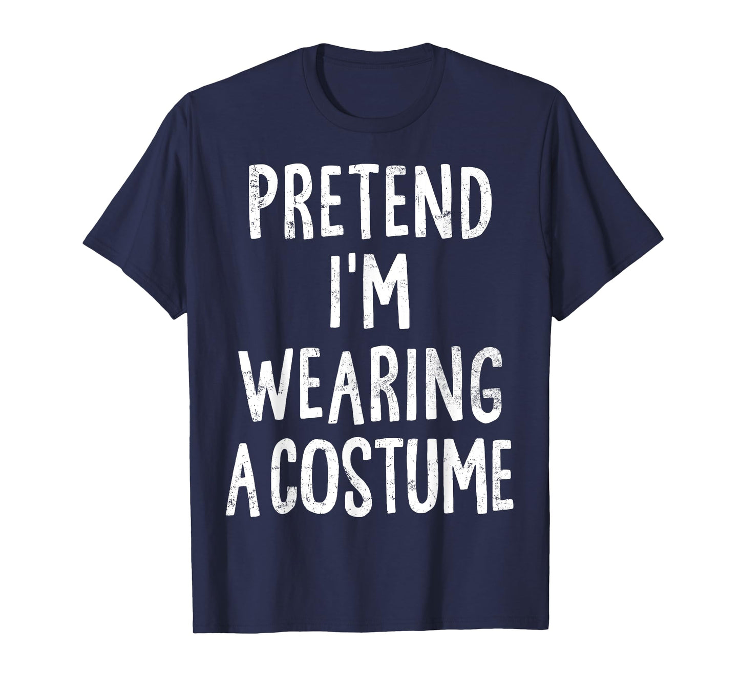 Pretend I'm Wearing A Costume Lazy Easy Halloween Costume T-Shirt