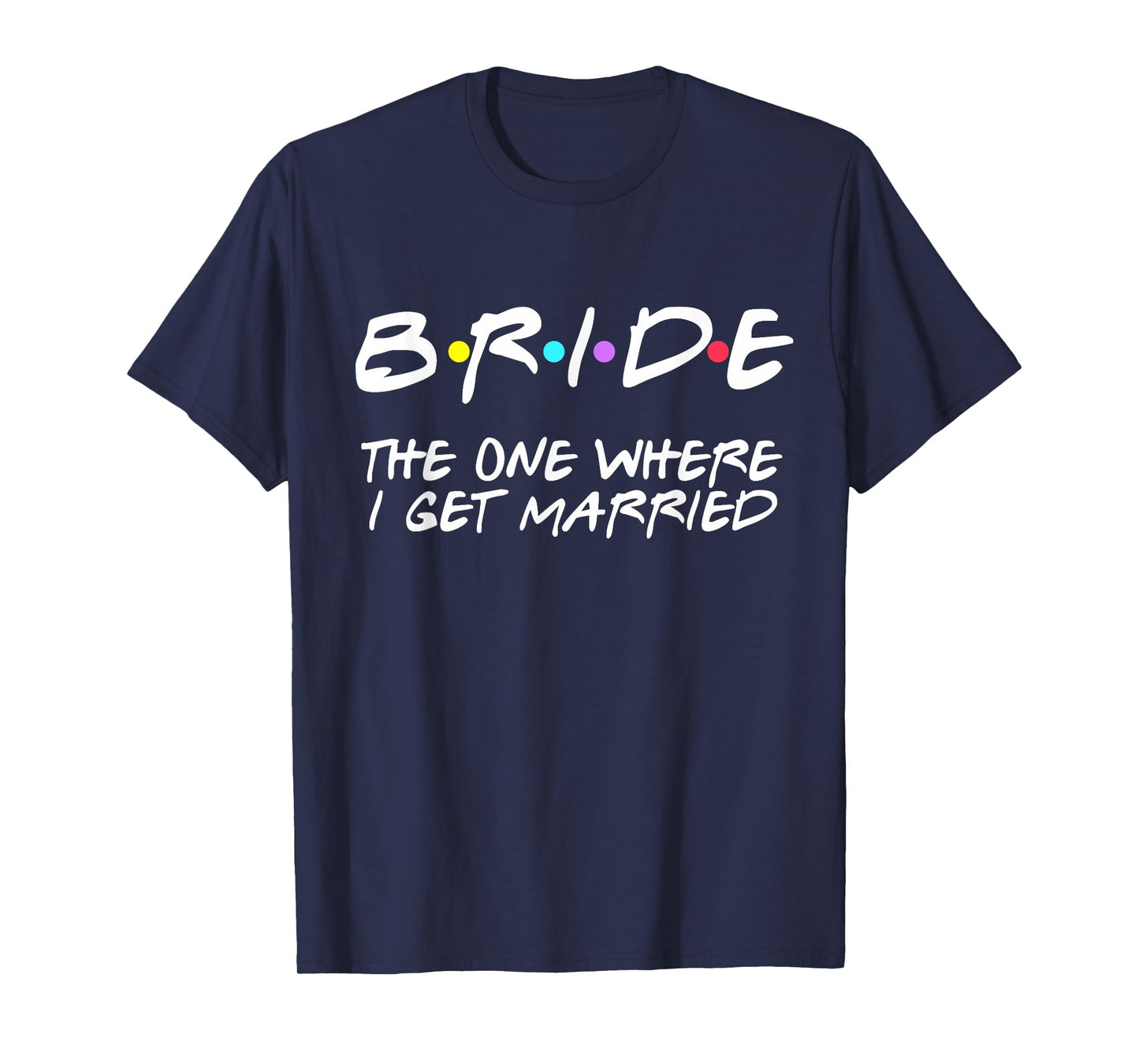 Bride The One Where I Get Married T-Shirt