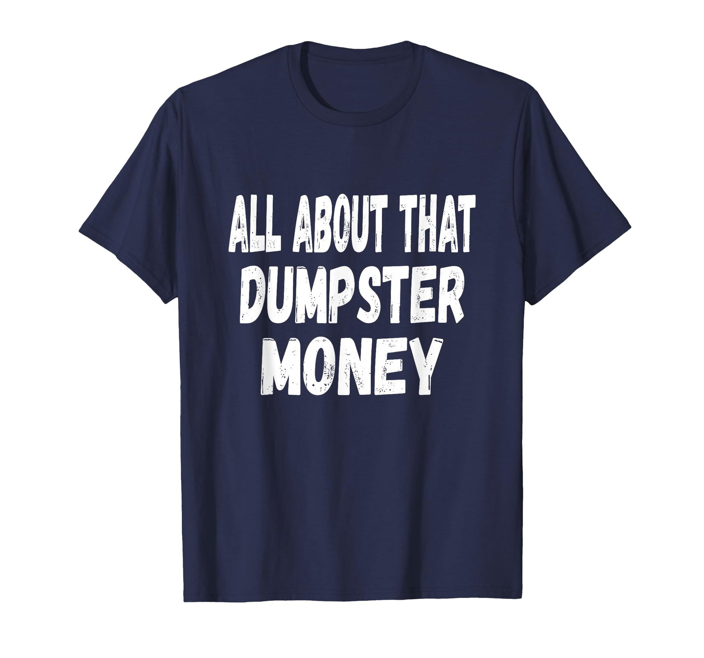 Dumpster Diving Quote - All About That Dumpster Money T-Shirt