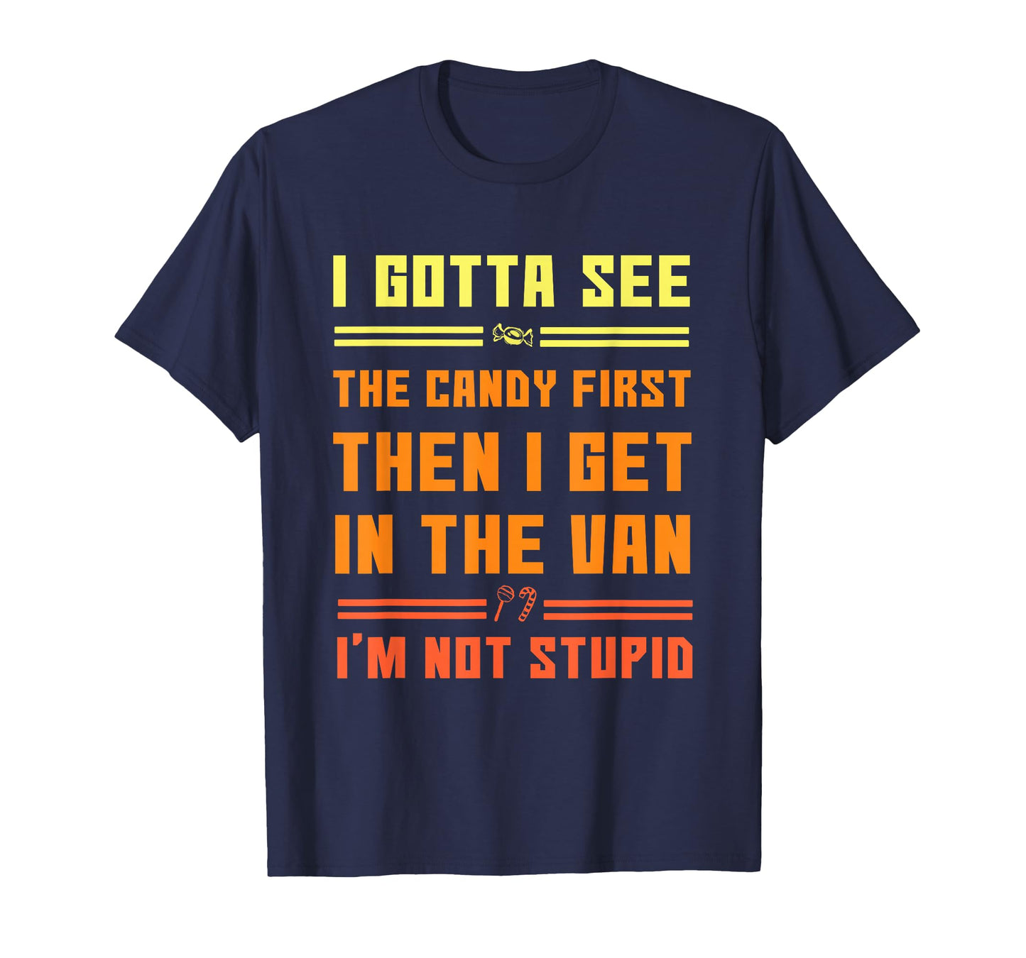 Funny I Gotta See The Candy First. Get in Van I'm Not Stupid T-Shirt