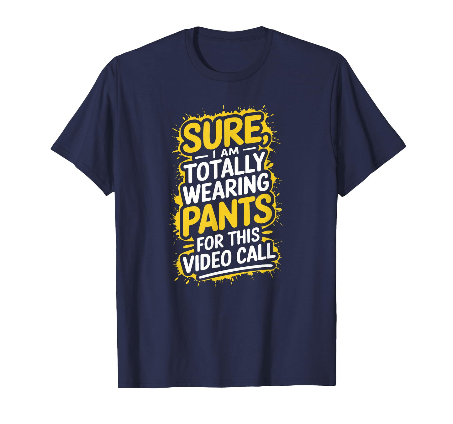 Sure I'm Totally Wearing Pants for This Video Call Telework T-Shirt