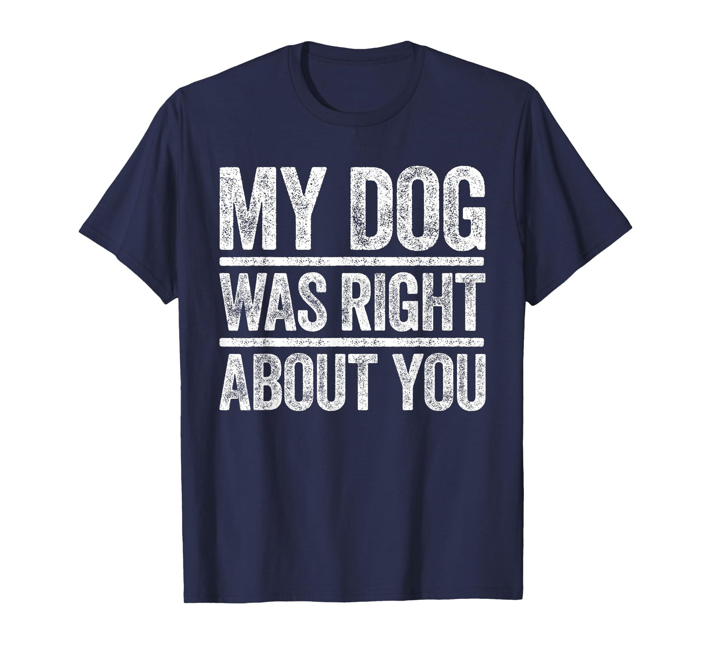 My Dog Was Right About You T-Shirt Sarcastic Shirt T-Shirt