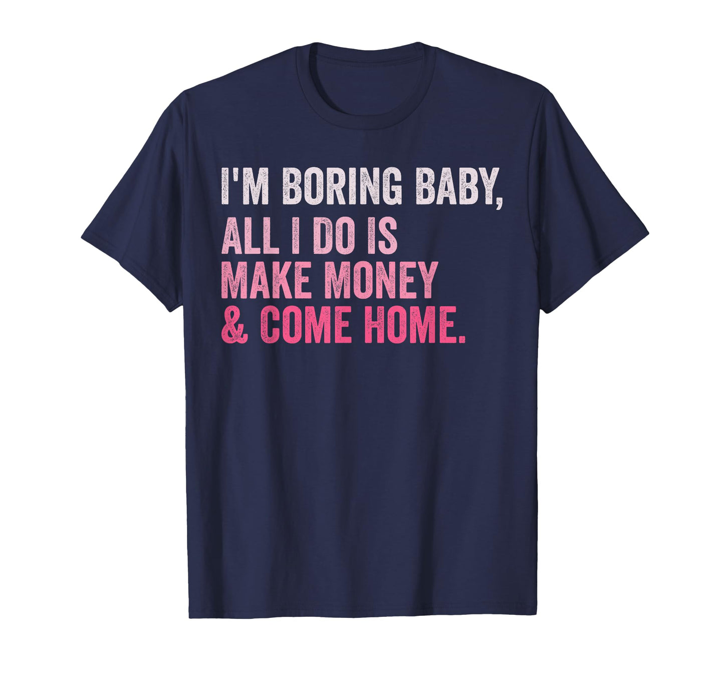 Retro I'm Boring Baby All I Do Is Make Money And Come Home T-Shirt