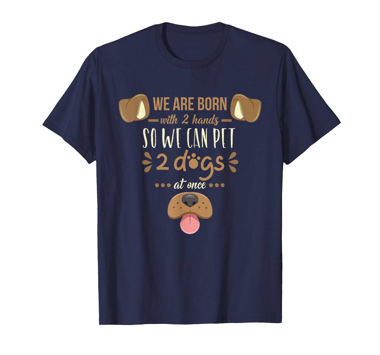 We Are Born With 2 Hands To Pet 2 Dogs At Once Dog T-Shirt