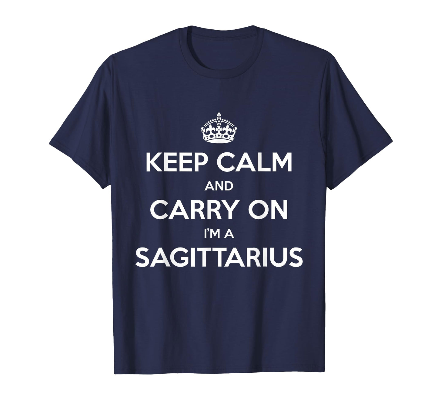 Keep Calm and Carry On I’m a Sagittarius - Funny Astrology T-Shirt