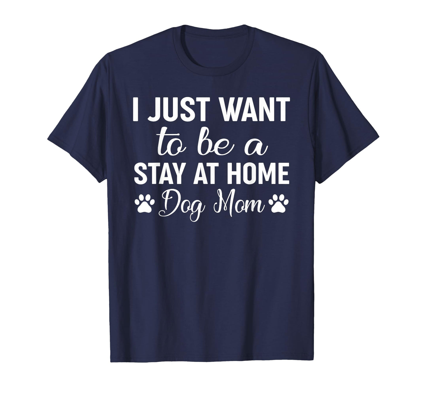 I Just Want To Be A Stay At Home Dog Mom Funny Dog Mom T-Shirt
