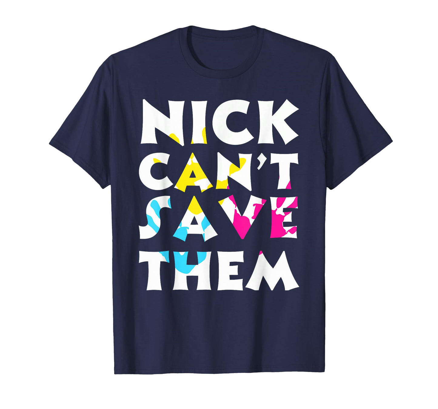 Bold Statement Poster Nick Can't Save Them Design T-Shirt