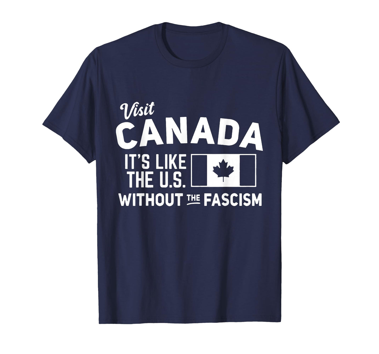 Visit Canada It's Like The U.S Without The Fascism T-Shirt