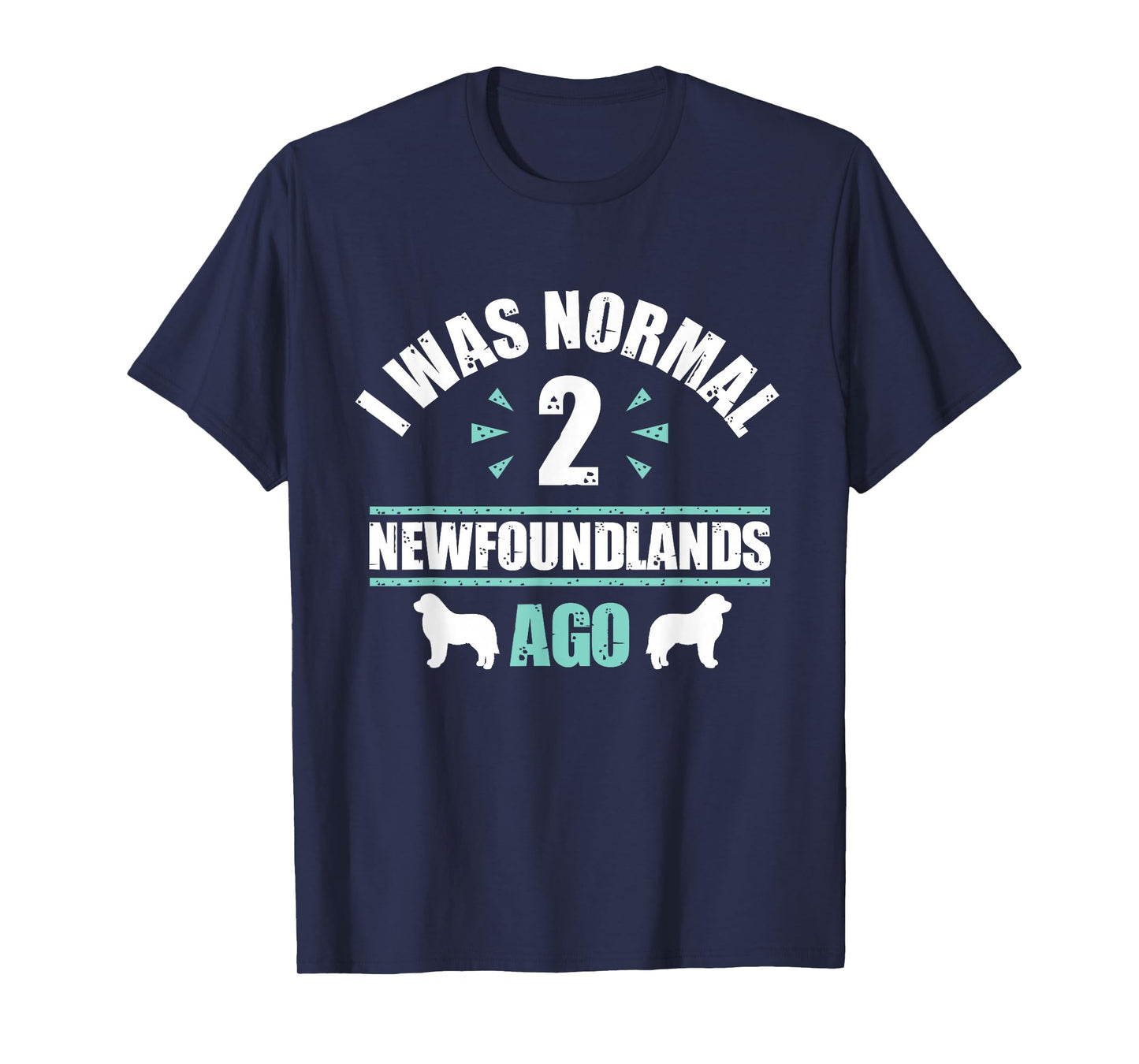 I was Normal 2 Newfoundlands Ago - Newfoundland Dog Owner T-Shirt