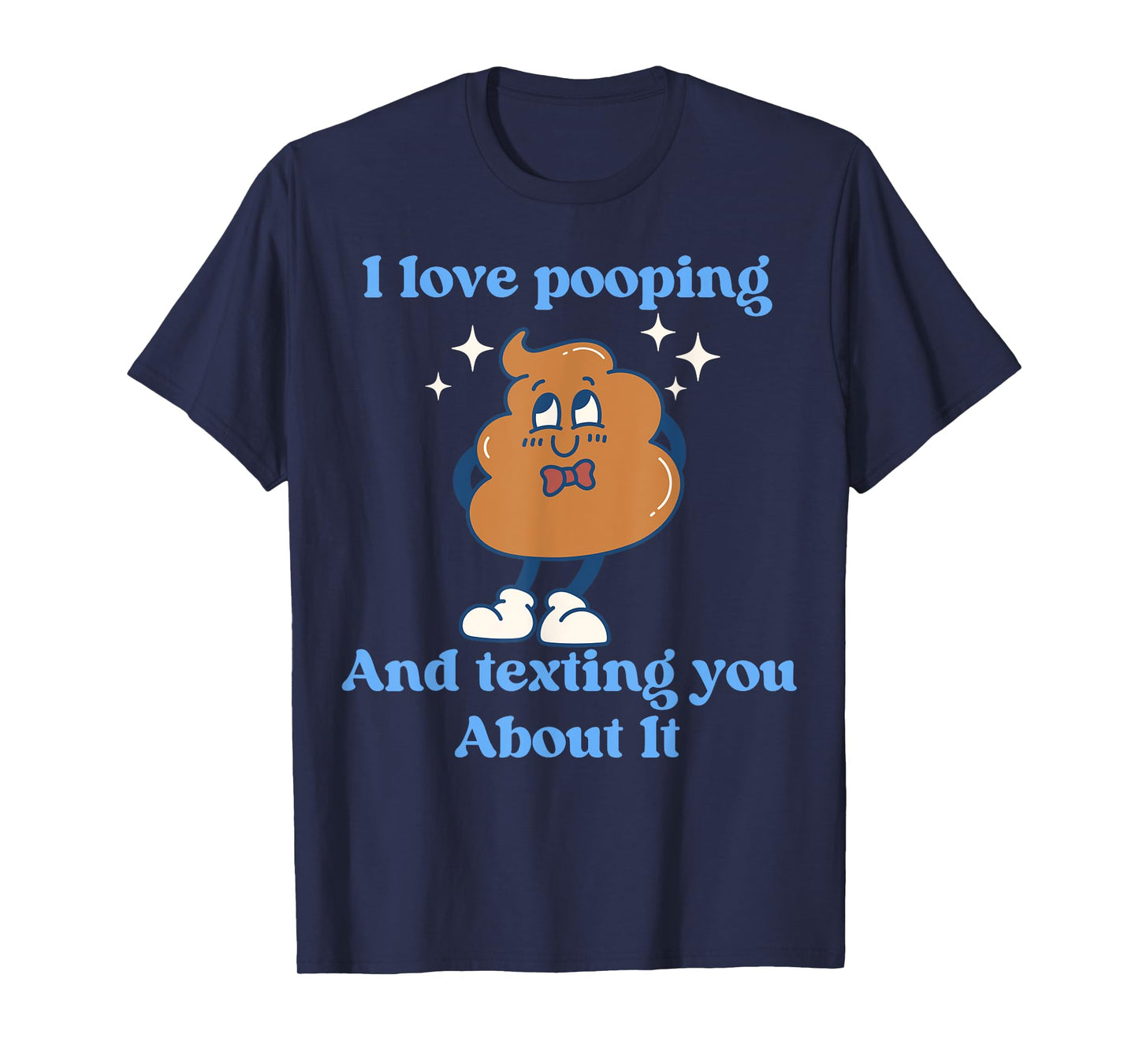 I Love Pooping And Texting You About It Funny T-Shirt