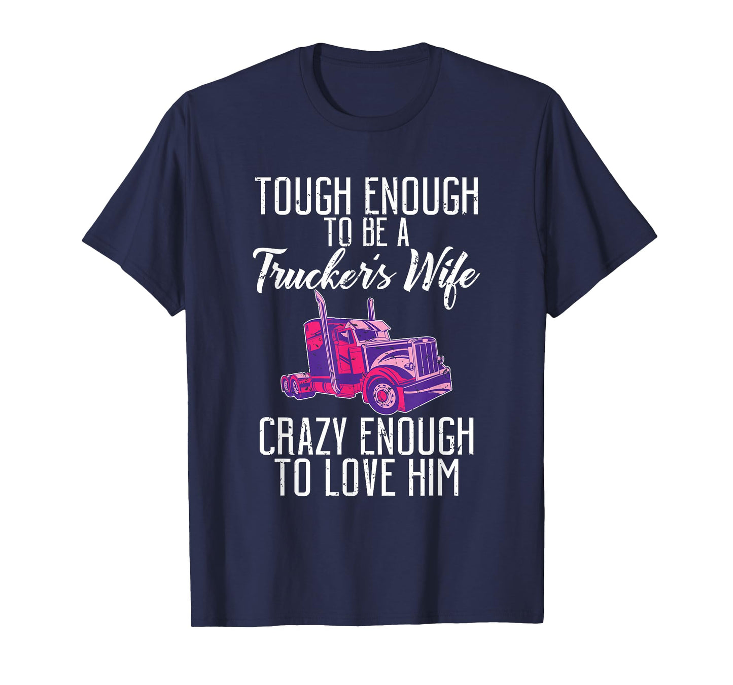 Tough enough to be a Truckers wife crazy enough to love him T-Shirt