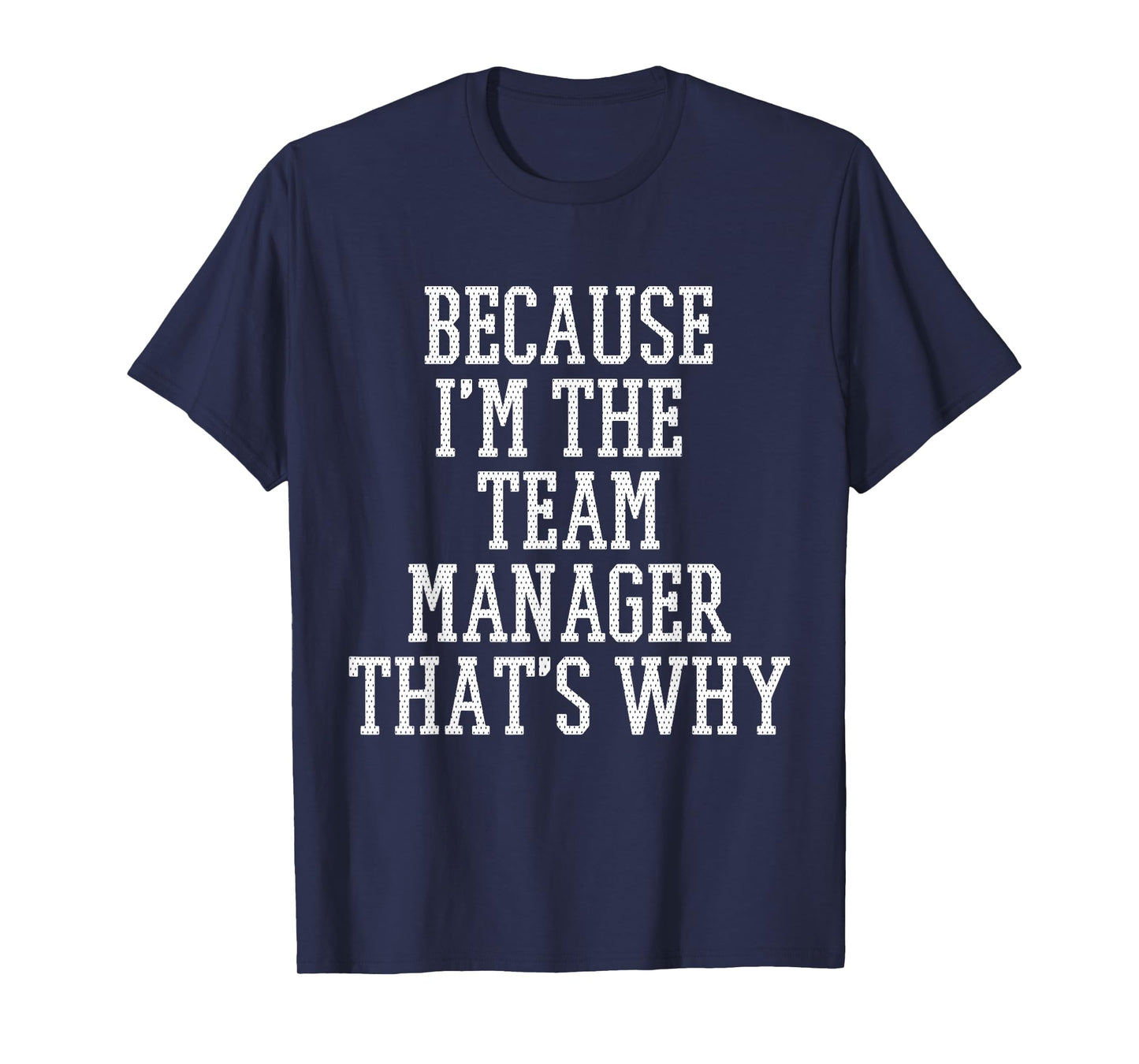 Because I'm the Team Manager That's Why T-Shirt