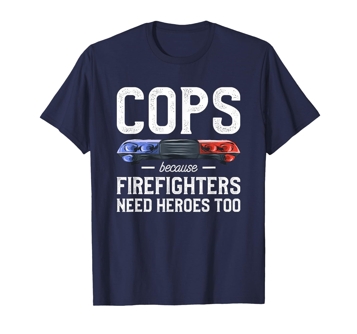 Cops Because Firefighters Need Heroes Too Police Officer T-Shirt