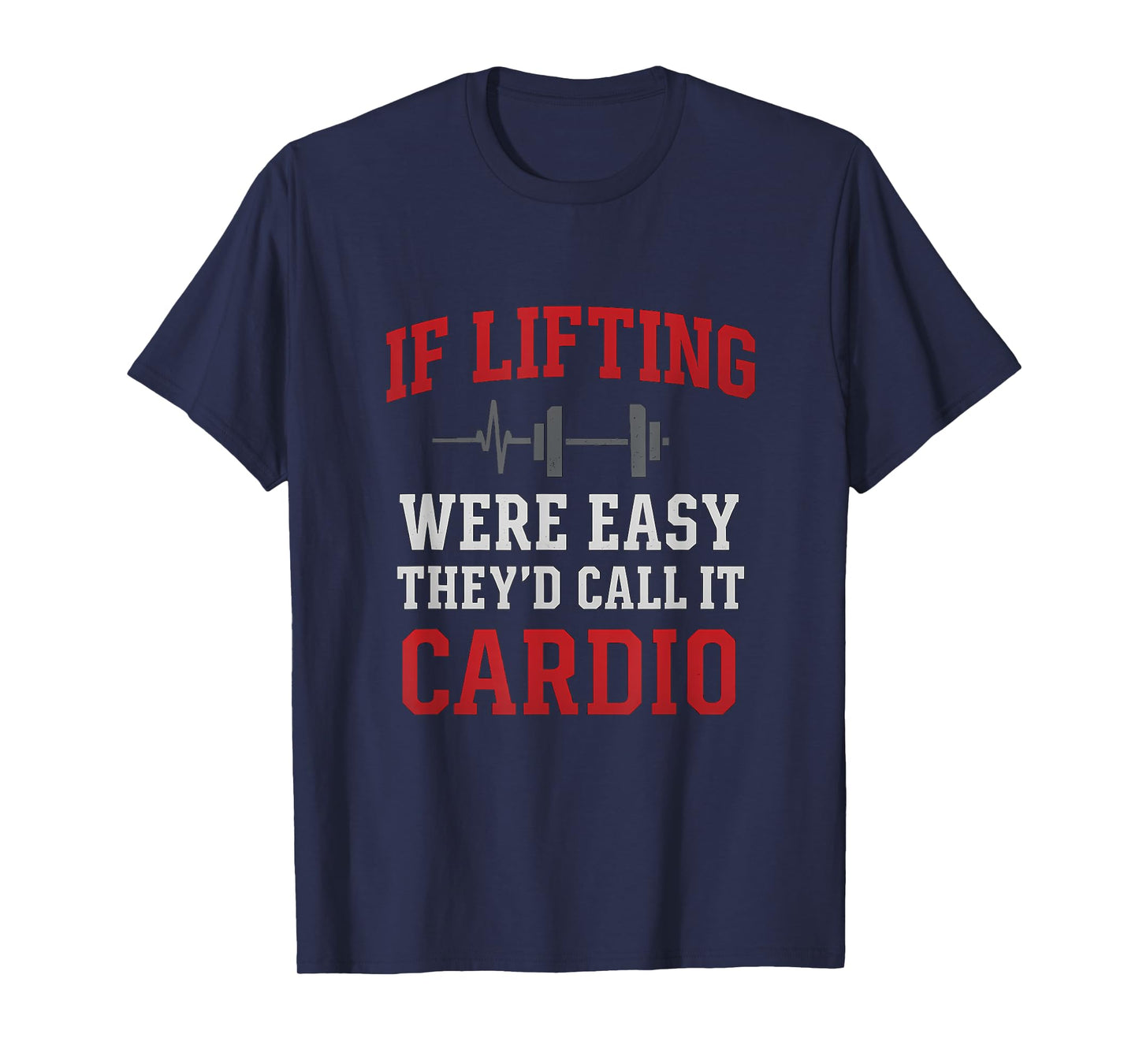 Funny Gym Humor If Lifting were Easy They'd Call Cardio T-Shirt