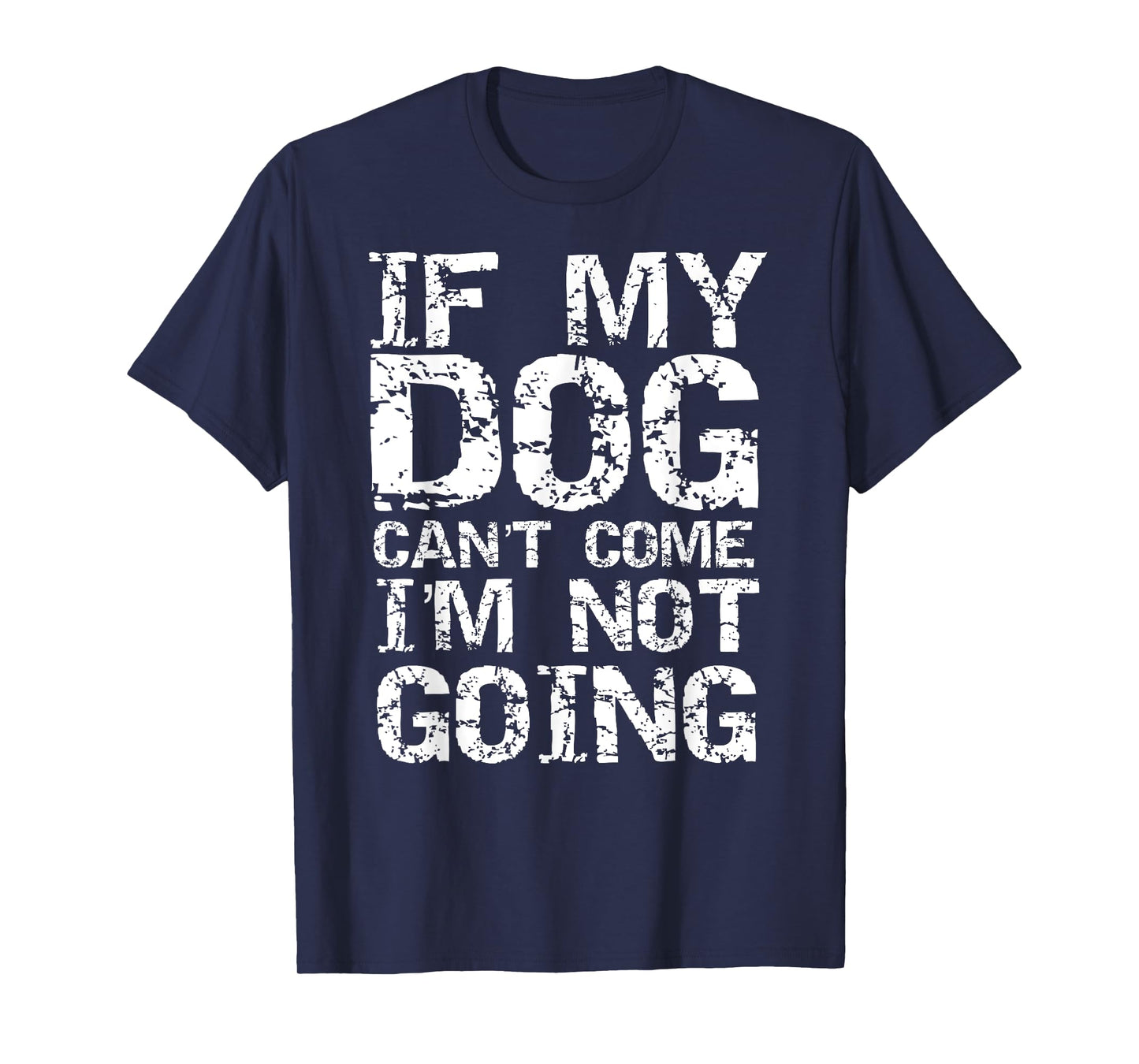 Funny Dog Owner Gift If My Dog Can't Come I'm Not Going T-Shirt
