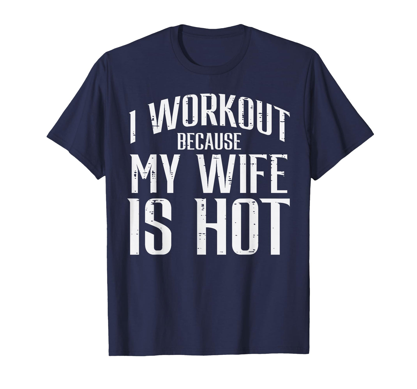 I Workout Because My Wife Is Hot Fun Gym Fitness Husband Men T-Shirt