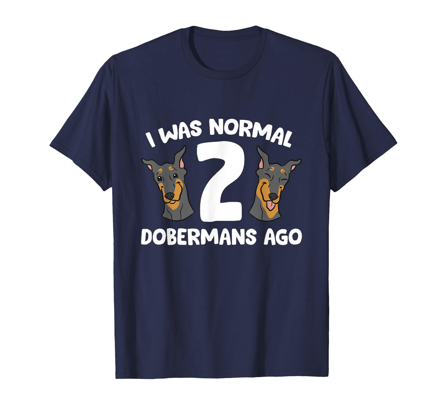 I Was Normal 2 Dobermans Ago Cute Doberman Pinscher T-Shirt