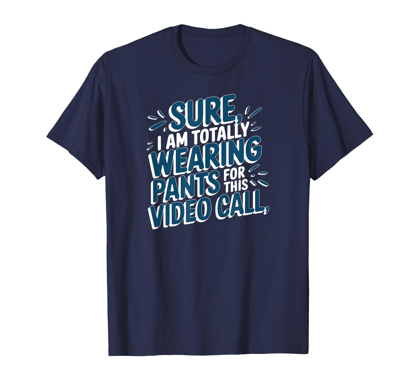 Sure I'm Totally Wearing Pants for This Video Call WFH Humor T-Shirt
