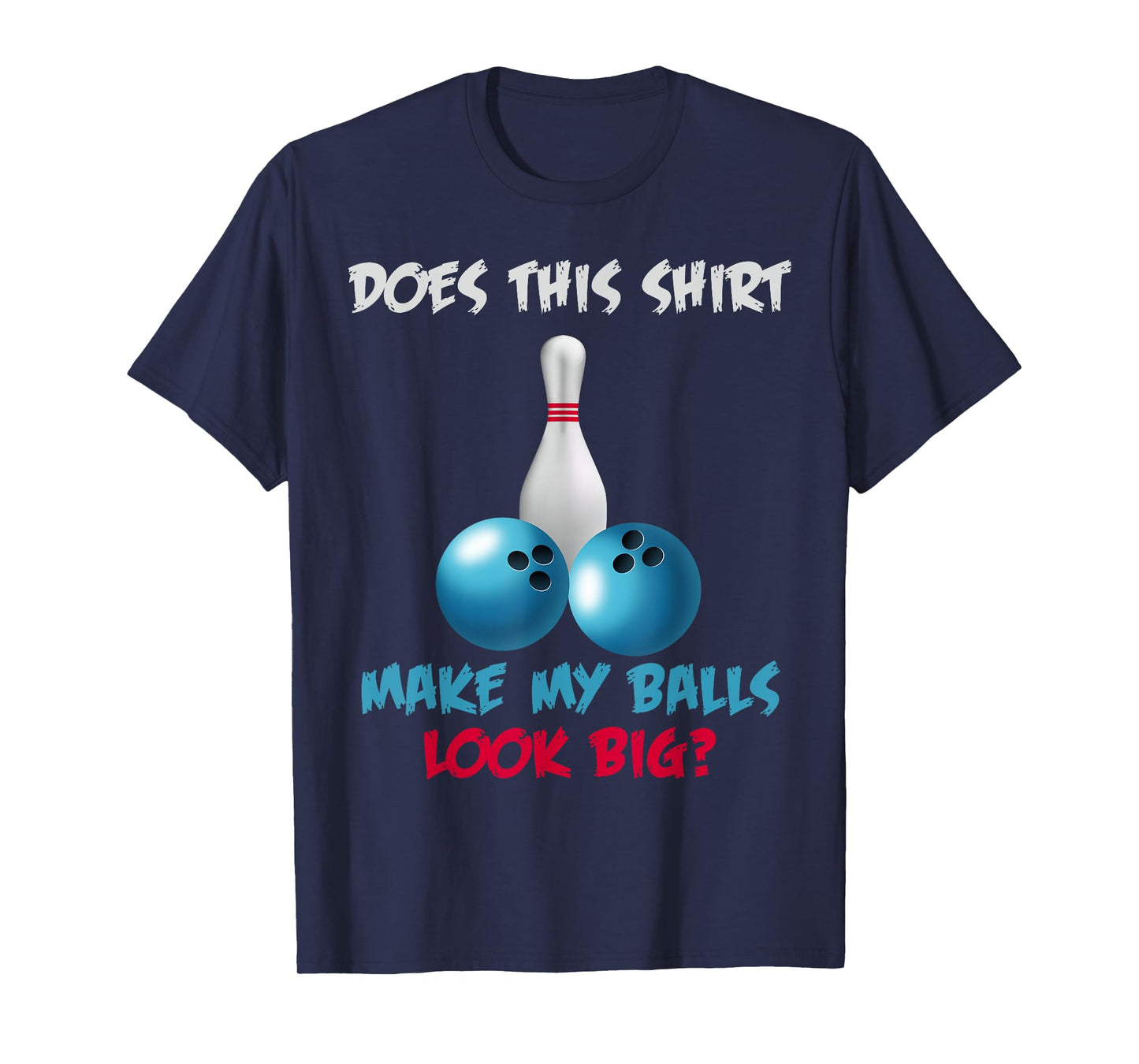 Does This Shirt Make My Balls Look Big T-Shirt Funny Bowling T-Shirt