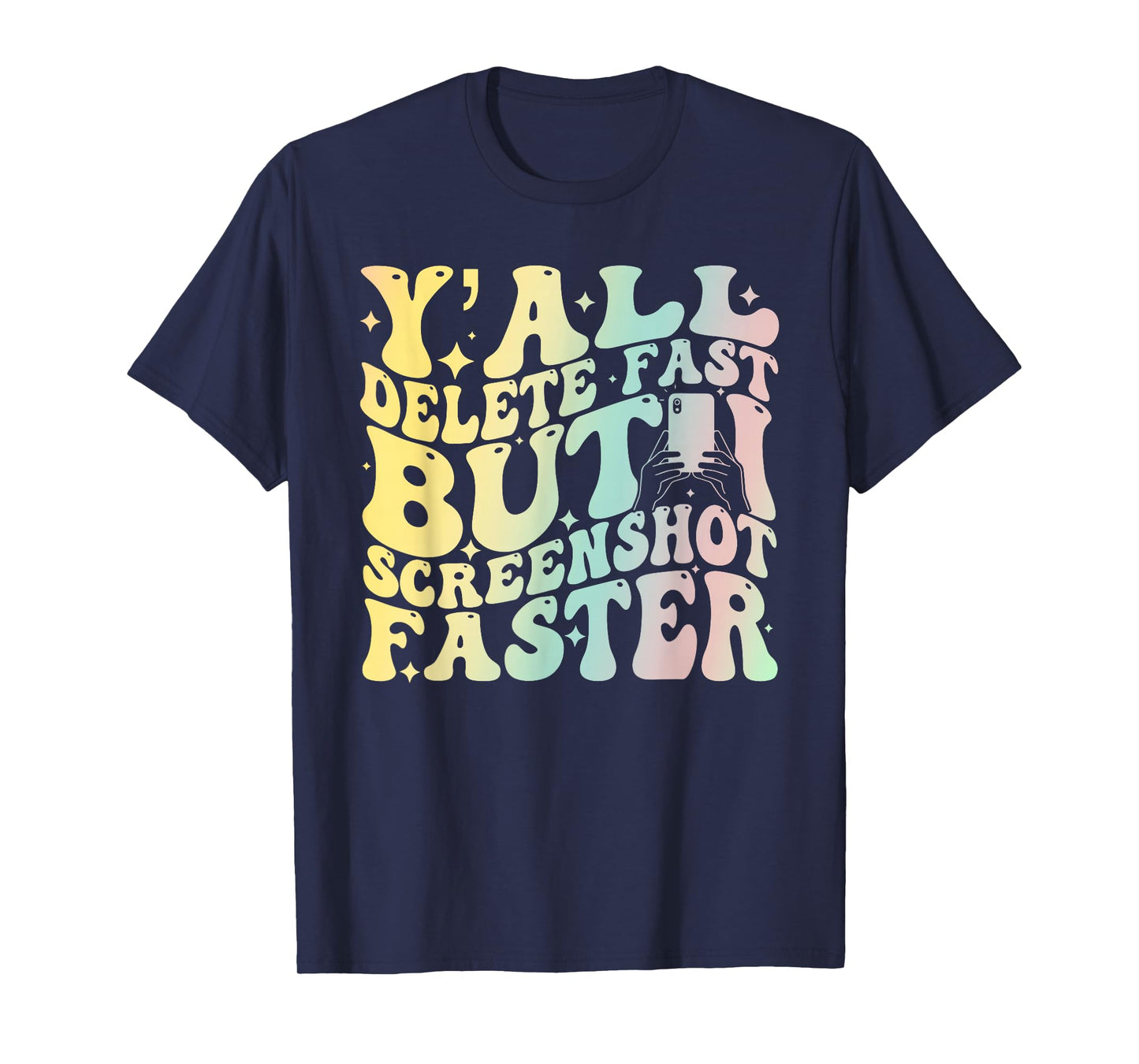 Y'all Delete Fast But I Screenshot Faster T-Shirt