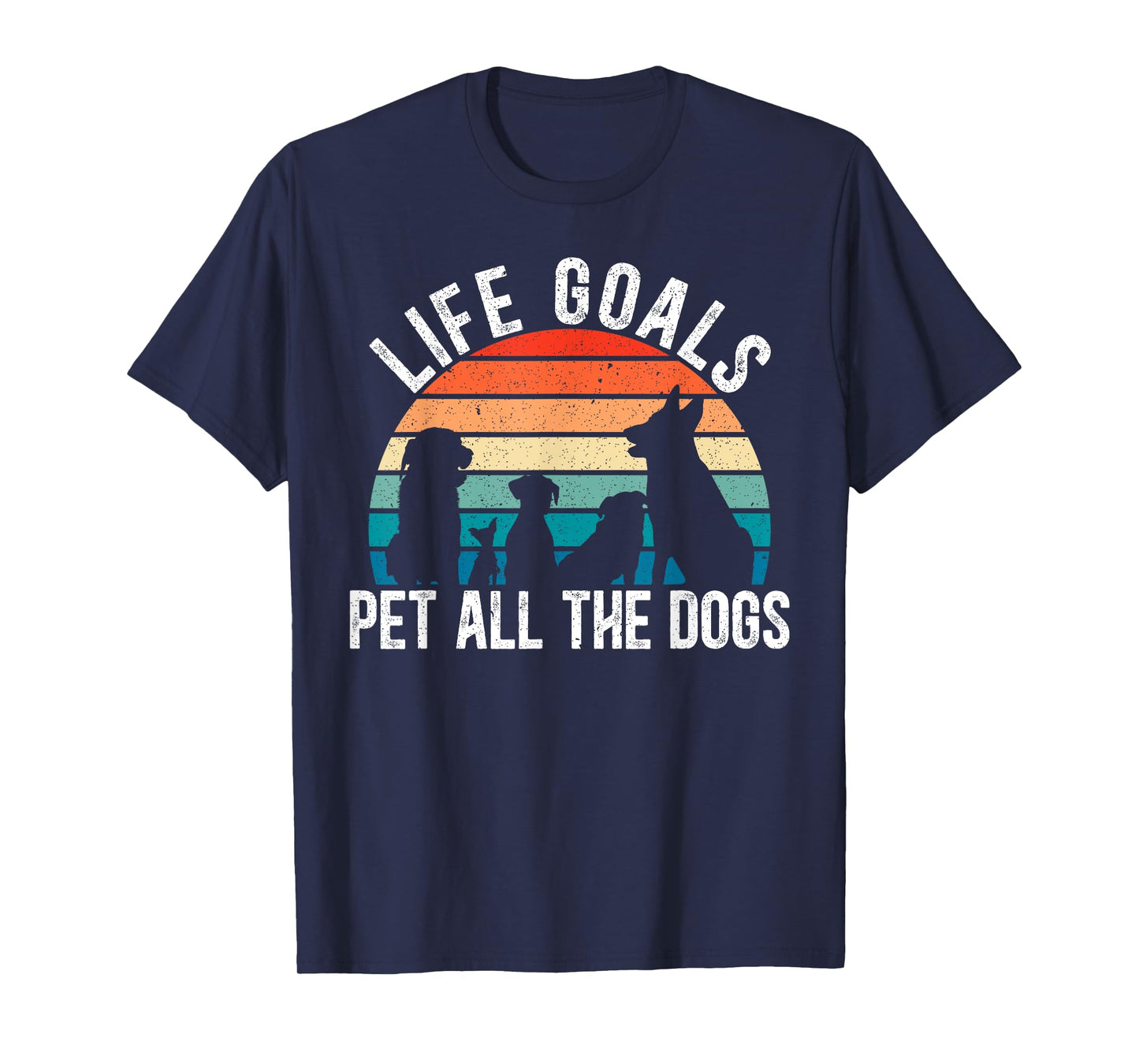 Life Goal Pet All The Dogs for a Pet Lovers Dog Lovers Men Women T-Shirt