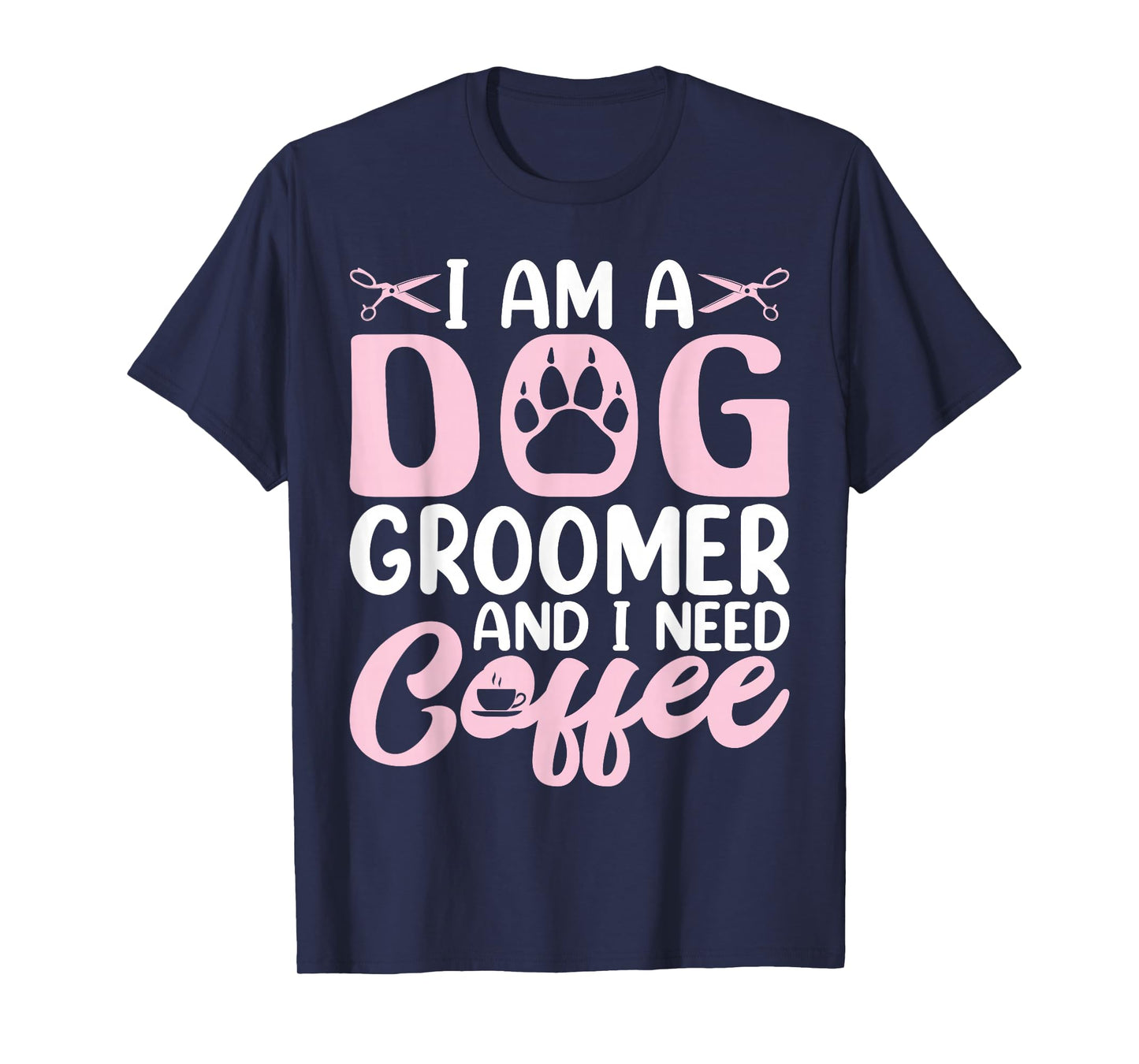 I Am a Dog Groomer and I Need Coffee - Funny Coffee Lover T-Shirt