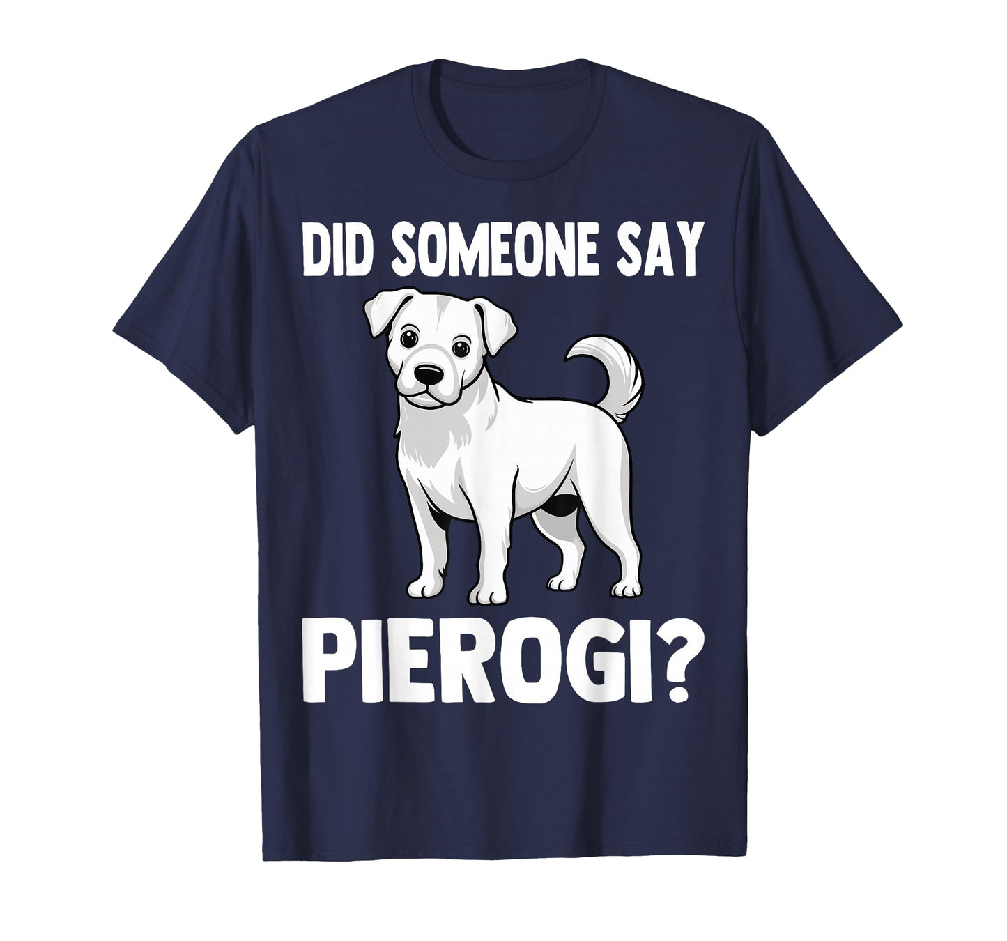 Did Someone Say Pierogi - Funny Polish Pierogis Dog Lover T-Shirt