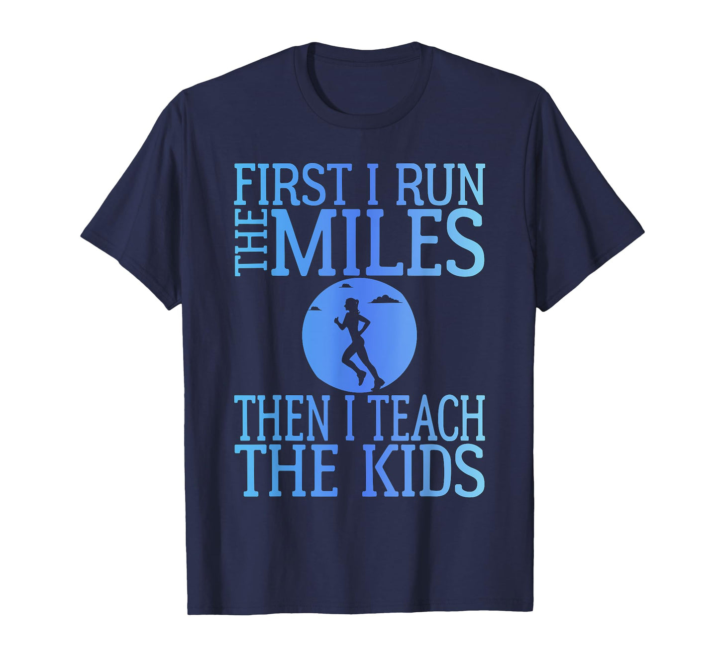 First I Run The Miles Then I Teach The Kids Teacher Running T-Shirt