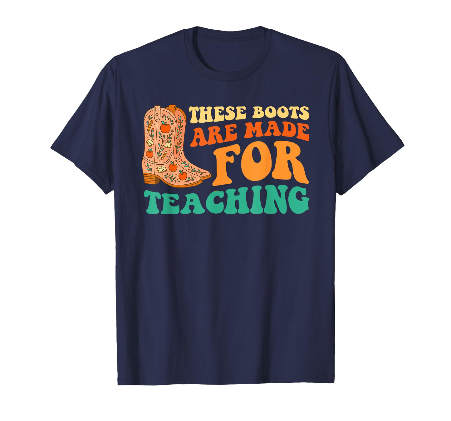These Boots are Made for Teaching Funny Teaching Cowboy T-Shirt